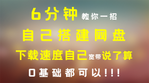 6分钟教你一招,自己搭建网盘