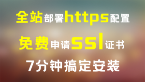 全站部署https配置，免费ssl证书，7分钟搞定安装
